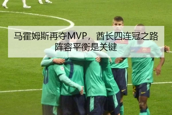 马霍姆斯再夺MVP，酋长四连冠之路阵容平衡是关键