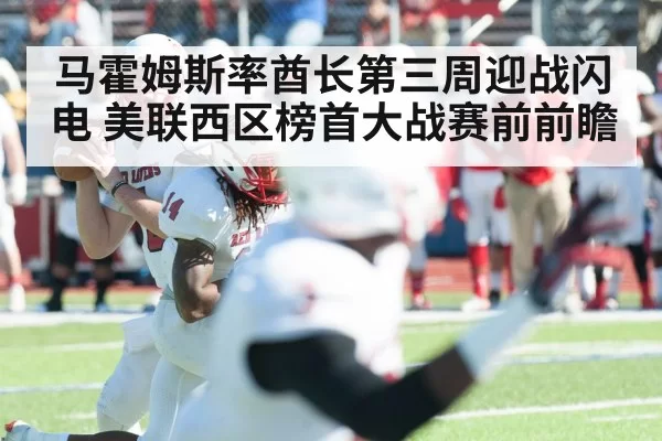 马霍姆斯率酋长第三周迎战闪电 美联西区榜首大战赛前前瞻